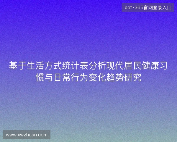 基于生活方式统计表分析现代居民健康习惯与日常行为变化趋势研究